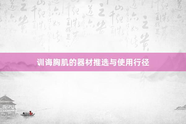 训诲胸肌的器材推选与使用行径